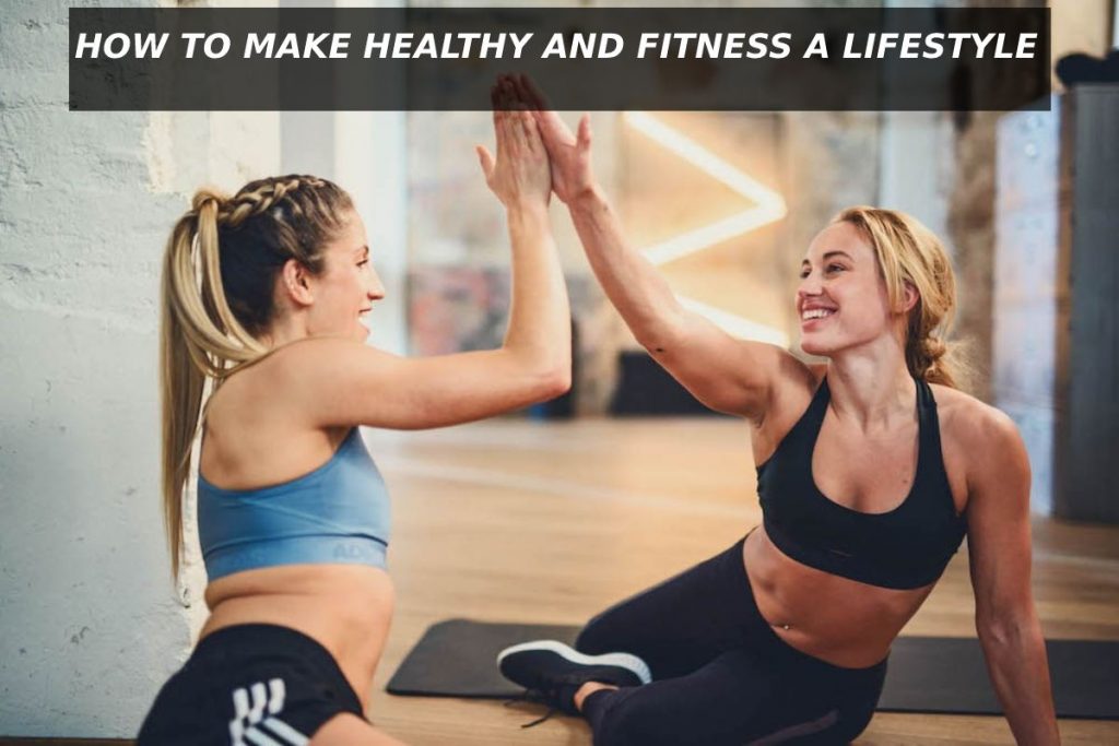 HOW TO MAKE HEALTHY AND FITNESS A LIFESTYLE
