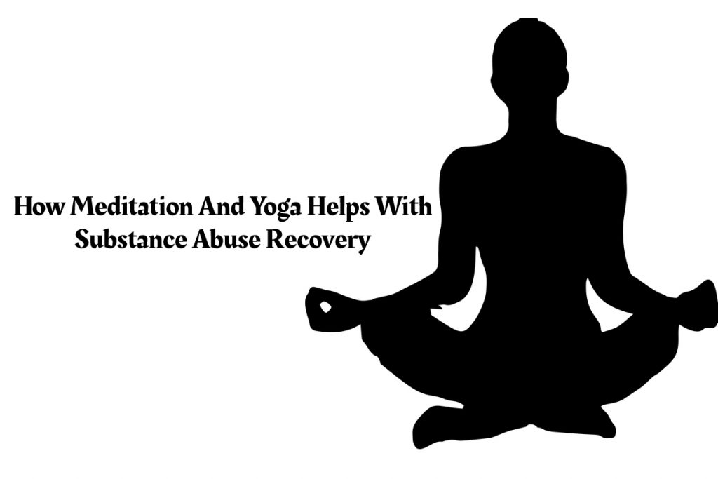 ow Meditation And Yoga Helps With Substance Abuse Recovery