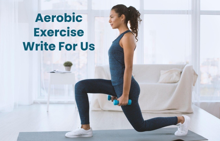 Aerobic Exercise Write For Us
